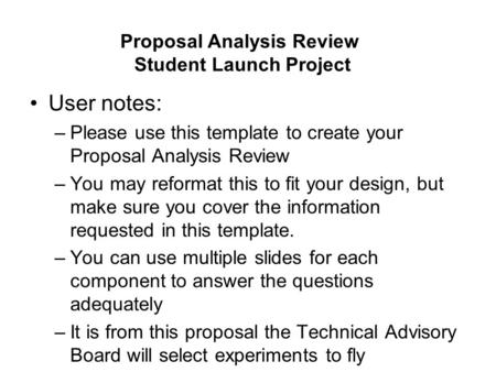 User notes: –Please use this template to create your Proposal Analysis Review –You may reformat this to fit your design, but make sure you cover the information.