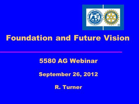 Foundation and Future Vision 5580 AG Webinar September 26, 2012 R. Turner.