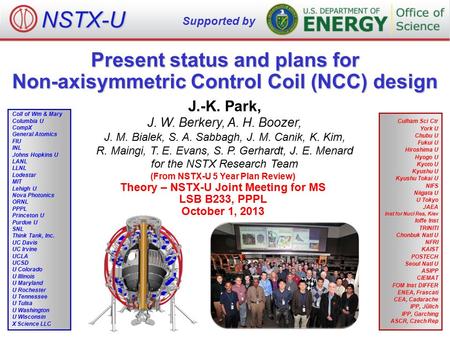Supported by NSTX-U Present status and plans for Non-axisymmetric Control Coil (NCC) design J.-K. Park, J. W. Berkery, A. H. Boozer, J. M. Bialek, S. A.