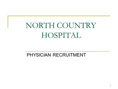 1 NORTH COUNTRY HOSPITAL PHYSICIAN RECRUITMENT. 2 Multi-tactic Approach Retained Search Contingency Search Advertising Job Posting on web sites CV mining.