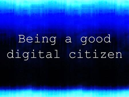 Being a good digital citizen