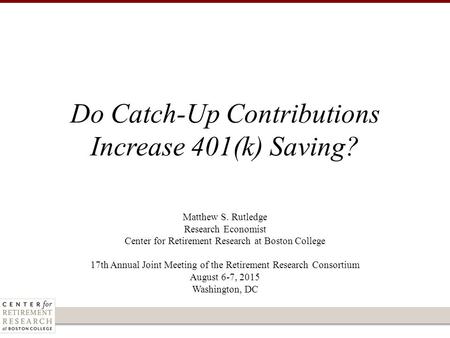 Matthew S. Rutledge Research Economist Center for Retirement Research at Boston College 17th Annual Joint Meeting of the Retirement Research Consortium.