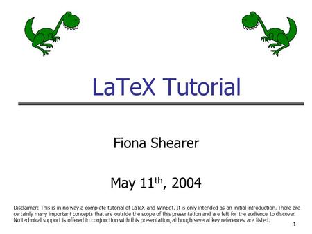 LaTeX Tutorial Fiona Shearer May 11th, 2004 Disclaimer added