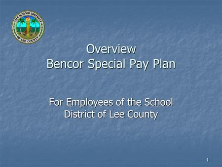 1 Overview Bencor Special Pay Plan For Employees of the School District of Lee County.