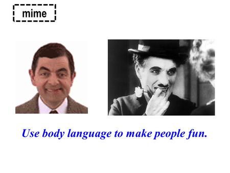 Mime Use body language to make people fun.. Body language is a form of ___________ communication, which consists of: _______________ _________ __________________.