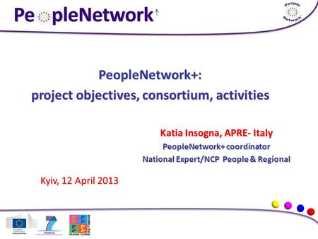 PeopleNetwork+: project objectives, consortium, activities Katia Insogna, APRE- Italy PeopleNetwork+ coordinator National Expert/NCP People & Regional.