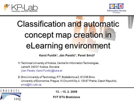 13. - 15. 2. 2008 FIIT STU Bratislava Classification and automatic concept map creation in eLearning environment Karol Furdík 1, Ján Paralič 1, Pavel Smrž.