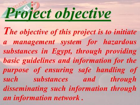 T he objective of this project is to initiate a management system for hazardous substances in Egypt, through providing basic guidelines and information.