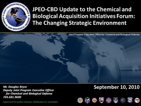 JPEO-CBD Update to the Chemical and Biological Acquisition Initiatives Forum: The Changing Strategic Environment September 10, 2010 Mr. Douglas Bryce.