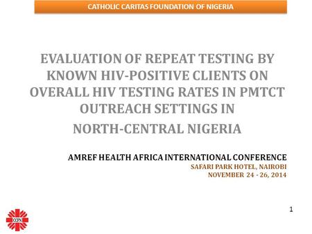 CATHOLIC CARITAS FOUNDATION OF NIGERIA AMREF HEALTH AFRICA INTERNATIONAL CONFERENCE SAFARI PARK HOTEL, NAIROBI NOVEMBER 24 - 26, 2014 EVALUATION OF REPEAT.