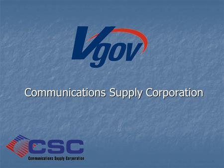 Communications Supply Corporation. What is Vgov? Vgov (Versatile Government Online Vehicle) is CSC’s new online government order management system that.