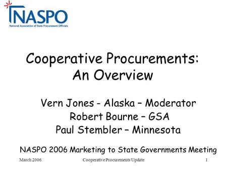 March 2006Cooperative Procurements Update1 Cooperative Procurements: An Overview Vern Jones - Alaska – Moderator Robert Bourne – GSA Paul Stembler – Minnesota.