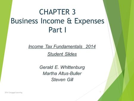 CHAPTER 3 Business Income & Expenses Part I Income Tax Fundamentals 2014 Student Slides Gerald E. Whittenburg Martha Altus-Buller Steven Gill 2014 Cengage.