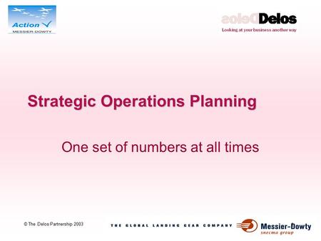 1 © The Delos Partnership 2003 Strategic Operations Planning One set of numbers at all times.