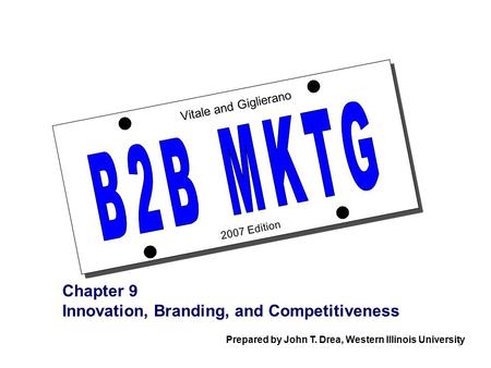 1 2007 Edition Vitale and Giglierano Chapter 9 Innovation, Branding, and Competitiveness Prepared by John T. Drea, Western Illinois University.