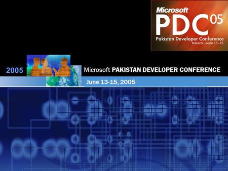 2005 Microsoft PAKISTAN DEVELOPER CONFERENCE June 13-15, 2005.