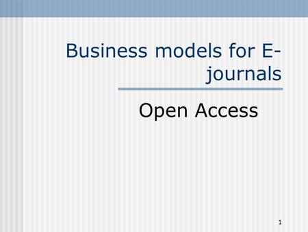 1 Business models for E- journals Open Access. 2 Business models for E-journals: Open Access 1. Open Access formats 2. Why authors need publishers 3.