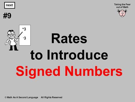 Rates to Introduce Signed Numbers © Math As A Second Language All Rights Reserved next #9 Taking the Fear out of Math -3-3 + 3.