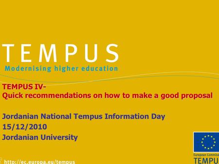 TEMPUS IV- Quick recommendations on how to make a good proposal Jordanian National Tempus Information Day 15/12/2010 Jordanian University.
