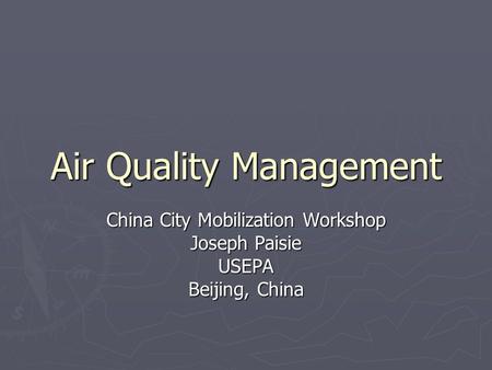 Air Quality Management China City Mobilization Workshop Joseph Paisie USEPA Beijing, China.