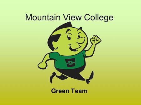 Mountain View College Green Team. Vision MVC is an environmental leader in our communities - teaching, learning, and supporting sustainability. Mission.