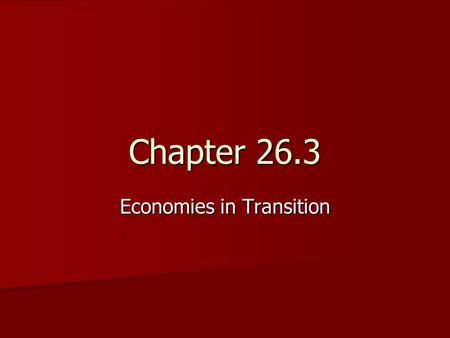 Chapter 26.3 Economies in Transition. The Transition From a Command Economy Today, many nations are changing from one type of economy to another. Some.