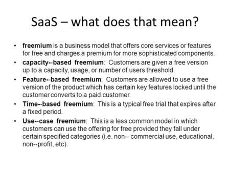 SaaS – what does that mean? freemium is a business model that offers core services or features for free and charges a premium for more sophisticated components.