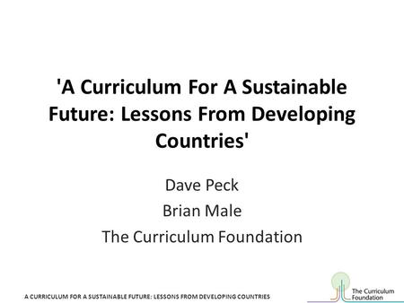 A CURRICULUM FOR A SUSTAINABLE FUTURE: LESSONS FROM DEVELOPING COUNTRIES 'A Curriculum For A Sustainable Future: Lessons From Developing Countries' Dave.