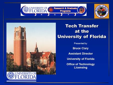 Tech Transfer at the University of Florida Presented by Bruce Clary Assistant Director University of Florida Office of Technology Licensing.