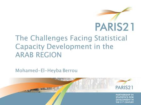 P ARTNERSHIP IN S TATISTICS FOR D EVELOPMENT IN THE 21 ST C ENTURY The Challenges Facing Statistical Capacity Development in the ARAB REGION Mohamed-El-Heyba.