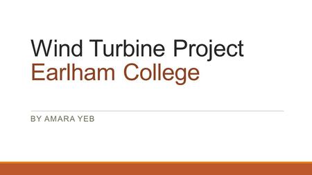 Wind Turbine Project Earlham College BY AMARA YEB.