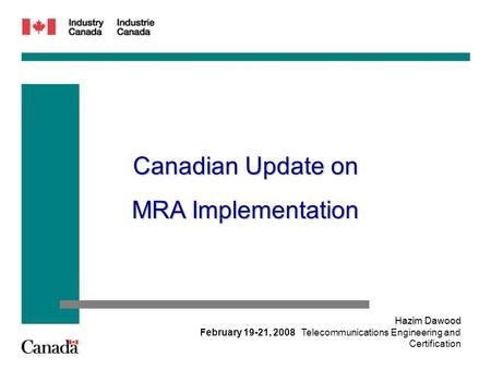 February 19-21, 2008 Hazim Dawood Telecommunications Engineering and Certification Canadian Update on MRA Implementation.