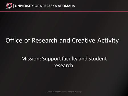Office of Research and Creative Activity Mission: Support faculty and student research. Office of Research and Creative Activity.