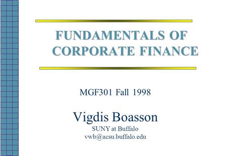 FUNDAMENTALS OF CORPORATE FINANCE MGF301 Fall 1998 Vigdis Boasson SUNY at Buffalo