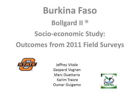 Jeffrey Vitale Gaspard Vognan Marc Ouattarra Karim Traore Oumar Guigemo Burkina Faso Bollgard II ® Socio-economic Study: Outcomes from 2011 Field Surveys.