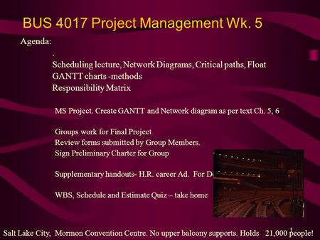 1 BUS 4017 Project Management Wk. 5 Agenda:. Scheduling lecture, Network Diagrams, Critical paths, Float GANTT charts -methods Responsibility Matrix MS.