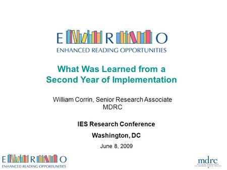 What Was Learned from a Second Year of Implementation IES Research Conference Washington, DC June 8, 2009 William Corrin, Senior Research Associate MDRC.