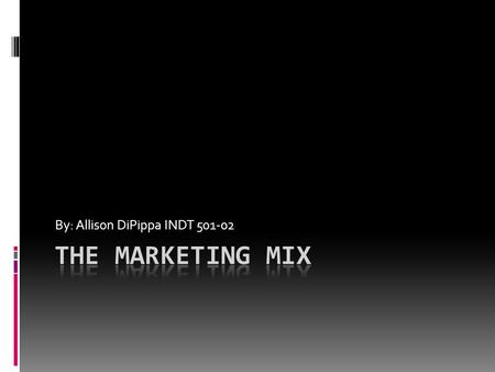 By: Allison DiPippa INDT 501-02 What is the Marketing Mix?  The Marketing Mix is the tactical or operational part of a marketing plan  Marketing decisions.
