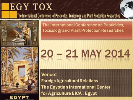 Venue : Foreign Agricultural Relations The Egyptian International Center for Agriculture EICA, Egypt The International Conference on Pesticides, Toxicology.