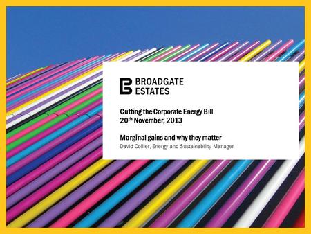 Cutting the Corporate Energy Bill 20 th November, 2013 Marginal gains and why they matter David Collier, Energy and Sustainability Manager.