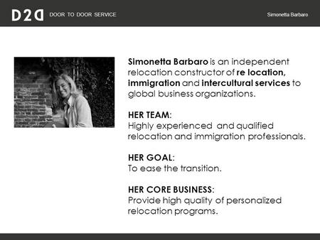 DOOR TO DOOR SERVICE Simonetta Barbaro Simonetta Barbaro is an independent relocation constructor of re location, immigration and intercultural services.