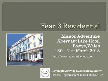 Manor Adventure Abernant Lake Hotel Powys, Wales 18th -21st March 2013 License Registration Number L7608/R1577 Adventure Activities Licensing Authority.