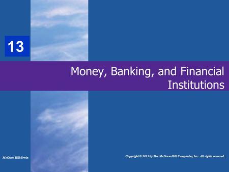 31 Money, Banking, and Financial Institutions McGraw-Hill/Irwin Copyright © 2012 by The McGraw-Hill Companies, Inc. All rights reserved. 13.