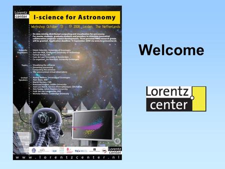 Welcome. Program assistant: Corrie Kuster Info www.lorentzcenter.nl Visitor’s Information.