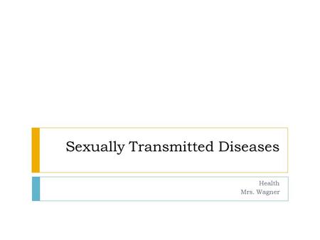 Sexually Transmitted Diseases Health Mrs. Wagner.