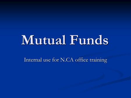 Mutual Funds Internal use for N.CA office training.