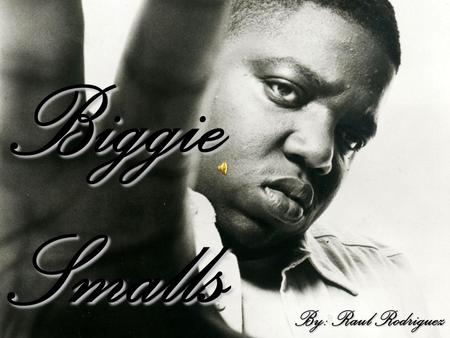 Biggie Smalls By: Raul Rodriguez. His Young Life Christopher George Lator Wallace “Biggie”, Was born in New York in 1972. His dad left the family when.