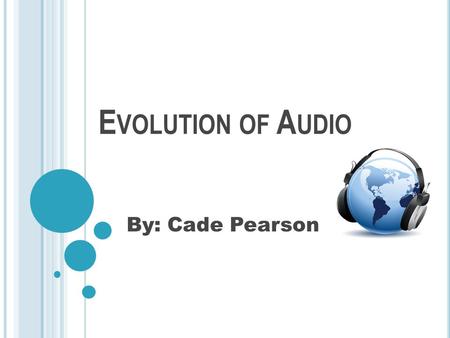Evolution of Audio By: Cade Pearson.