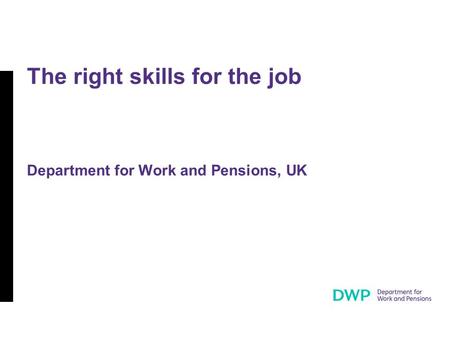 The right skills for the job Department for Work and Pensions, UK.