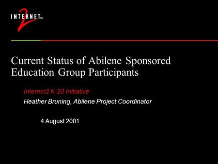 Current Status of Abilene Sponsored Education Group Participants Internet2 K-20 Initiative Heather Bruning, Abilene Project Coordinator 4 August 2001.